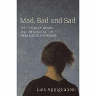 Mad Bad and Sad a History of Women and the Mind Doctors - Appignanesi, Lisa