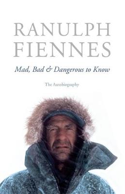 Mad, Bad & Dangerous to Know: The Autobiography - Fiennes, Ranulph, Sir