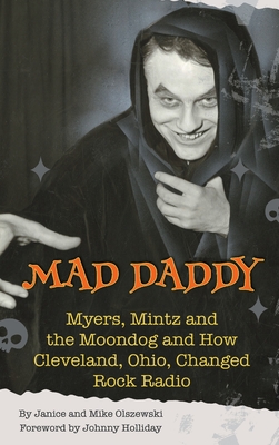 Mad Daddy - Myers, Mintz and the Moondog and How Cleveland, Ohio Changed Rock Radio (hardback) - Olszewski, Janice, and Olszewski, Mike, and Holliday, Johnny (Foreword by)