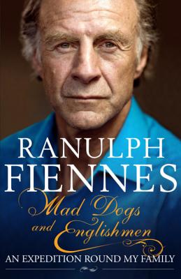 Mad Dogs and Englishmen: An Expedition Round My Family - Fiennes, Ranulph