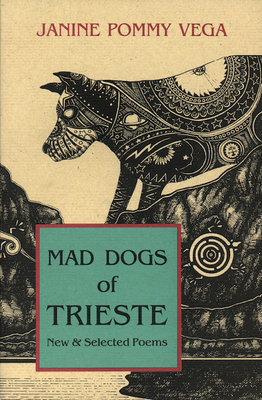 Mad Dogs of Trieste: New & Selected Poems - Pommy-Vega, Janine