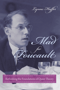 Mad for Foucault: Rethinking the Foundations of Queer Theory