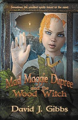 Mad Maggie Dupree and the Wood Witch: A Middle School Mystery - Gibbs, David J