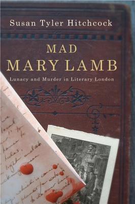 Mad Mary Lamb: Lunacy and Murder in Literary London - Hitchcock, Susan Tyler