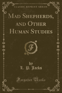 Mad Shepherds, and Other Human Studies (Classic Reprint)