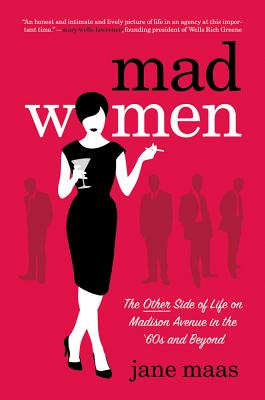 Mad Women: The Other Side of Life on Madison Avenue in the '60s and Beyond - Maas, Jane