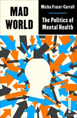 Mad World: The Politics of Mental Health - Frazer-Carroll, Micha