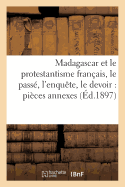 Madagascar Et Le Protestantisme Franais, Le Pass, l'Enqute, Le Devoir: Pices Annexes (d.1897)