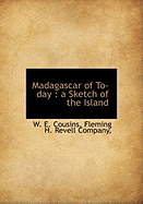 Madagascar of To-Day: A Sketch of the Island - Cousins, W E, and Fleming H Revell Company (Creator)