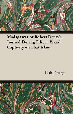 Madagascar or Robert Drury's Journal During Fifteen Years' Captivity on That Island - Drury, Bob, and Drury, Robert