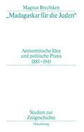 Madagaskar F?r Die Juden: Antisemitische Idee Und Politische Praxis 1885-1945