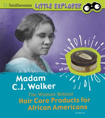 Madam C.J. Walker: The Woman Behind Hair Care Products for African Americans - Lee, Sally