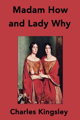 Madam How and Lady Why: First Lessons in Earth Lore for Children - Kingsley, Charles