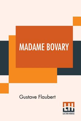 Madame Bovary: Translated From The French By Eleanor Marx-Aveling - Flaubert, Gustave, and Marx-Aveling, Eleanor (Translated by)