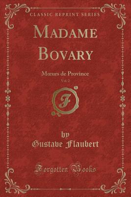 Madame Bovary, Vol. 2: Moeurs de Province (Classic Reprint) - Flaubert, Gustave