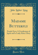 Madame Butterfly: Purple Eyes; A Gentleman of Japan and a Lady; Kito; Glory (Classic Reprint)