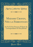 Madame Craven, Ne La Ferronnays: Sa Vie Et Ses Oeuvres; d'Aprs Sa Correspondance Et Son Journal (Classic Reprint)