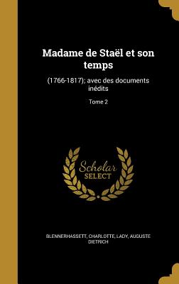 Madame de Stael Et Son Temps: (1766-1817); Avec Des Documents Inedits; Tome 2 - Blennerhassett, Charlotte Lady (Creator), and Dietrich, Auguste