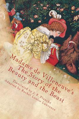 Madame de Villeneuve's The Story of the Beauty and the Beast: The Original Classic French Fairytale - Planche, James Robinson (Translated by), and Lawrence, Rachel Louise, and Barbot De Villeneuve, Gabrielle-Suzanne