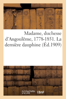 Madame, Duchesse d'Angoul?me, 1778-1851. La Derni?re Dauphine - Turquan, Joseph