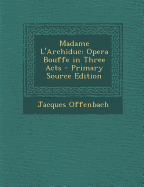 Madame L'Archiduc: Opera Bouffe in Three Acts