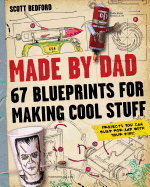 Made By Dad: 67 Blueprints for Making Cool Stuff