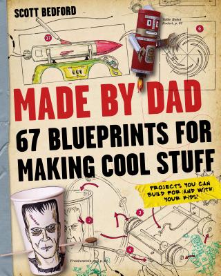 Made By Dad: 67 Blueprints for Making Cool Stuff - Bedford, Scott