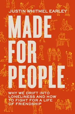 Made for People: Why We Drift Into Loneliness and How to Fight for a Life of Friendship - Earley, Justin Whitmel