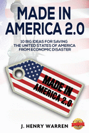 Made in America 2.0 10 Big Ideas for Saving the United States of America from Economic Disaster