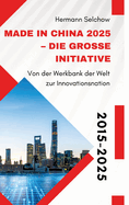 Made in China 2025 - Die groe Initiative: Von der "Werkbank der Welt" zur Innovationsnation