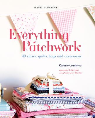 Made In France: Everything Patchwork: Forty Classic Quilts, Bags and Accessories - Crasbercu, Corinne