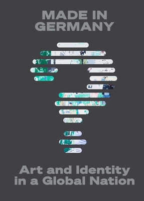 Made in Germany?: Art and Identity in a Global Nation - Roth, Lynette (Editor), and Bell, Natalie (Contributions by), and Blaylock, Sara (Contributions by)