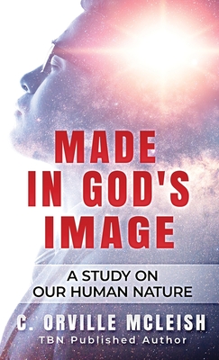 Made In God's Image: A Study On Our Human Nature - McLeish, C Orville