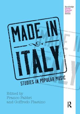 Made in Italy: Studies in Popular Music - Fabbri, Franco (Editor), and Plastino, Goffredo (Editor)