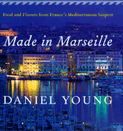 Made in Marseille: Food and Flavors from France's Mediterranean Seaport