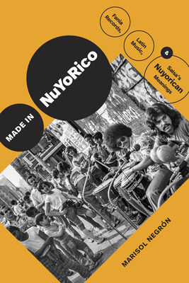 Made in Nuyorico: Fania Records, Latin Music, and Salsa's Nuyorican Meanings - Negrn, Marisol