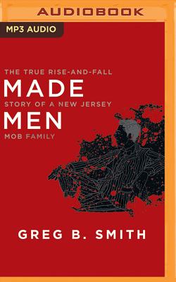 Made Men: The True Rise-And-Fall Story of a New Jersey Mob Family - Smith, Greg B, and Berkrot, Peter (Read by)