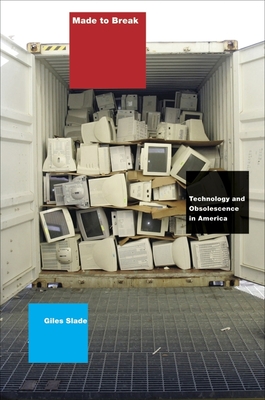 Made to Break: Technology and Obsolescence in America - Slade, Giles