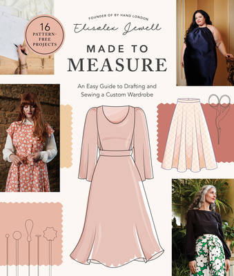 Made to Measure: An Easy Guide to Drafting and Sewing a Custom Wardrobe - 16 Pattern-Free Projects - Jewell, Elisalex