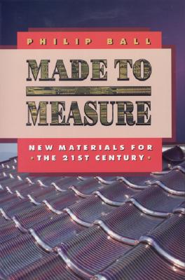 Made to Measure: New Materials for the 21st Century - Ball, Philip