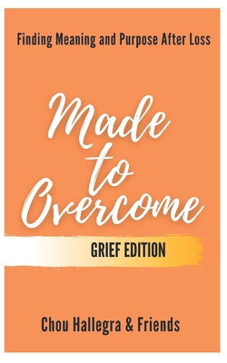 Made to Overcome - Grief Edition: Finding Meaning and Purpose After Loss - Hughes, Catherine, and Tomko, Betty, and Hahn, Mary