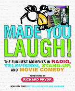 Made You Laugh!: The Funniest Moments in Radio, Television, Stand-Up, and Movie Comedy