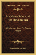 Madelaine Tube and Her Blind Brother: A Christmas Story for Young People