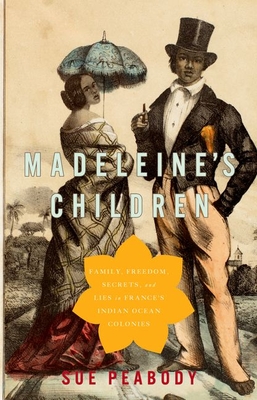 Madeleine's Children: Family, Freedom, Secrets, and Lies in France's Indian Ocean Colonies - Peabody, Sue