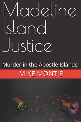 Madeline Island Justice: Murder in the Apostle Islands - Helgren, Lori (Editor), and Montie, Mike