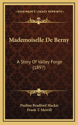 Mademoiselle de Berny: A Story of Valley Forge (1897) - MacKie, Pauline Bradford, and Merrill, Frank T (Illustrator)