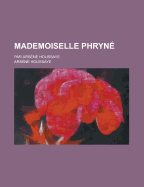 Mademoiselle Phryne; Par Arsene Houssaye