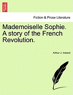 Mademoiselle Sophie. a Story of the French Revolution.