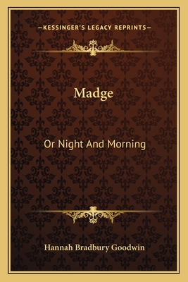 Madge: Or Night and Morning - Goodwin, Hannah Bradbury