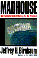 Madhouse:: The Private Turmoil of Working for the President